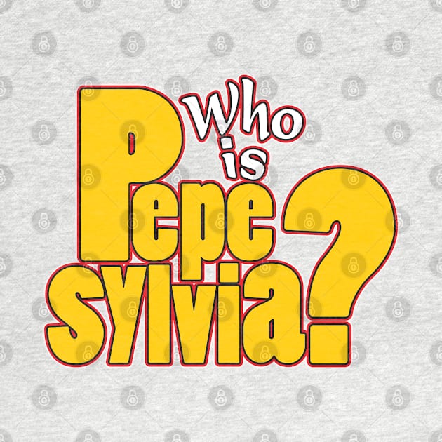 Who is Pepe Sylvia? by WhatProductionsBobcaygeon